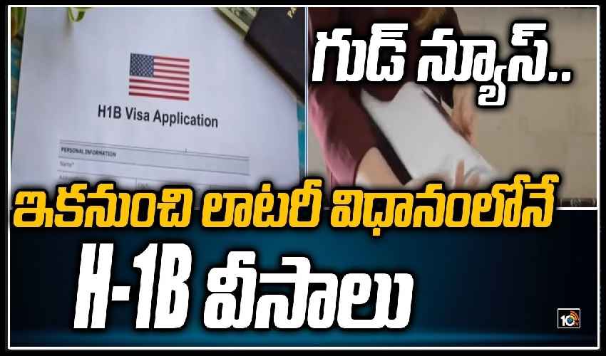 గుడ్ న్యూస్.. ఇకనుంచి లాటరీ విధానంలోనే H-1B వీసాలు