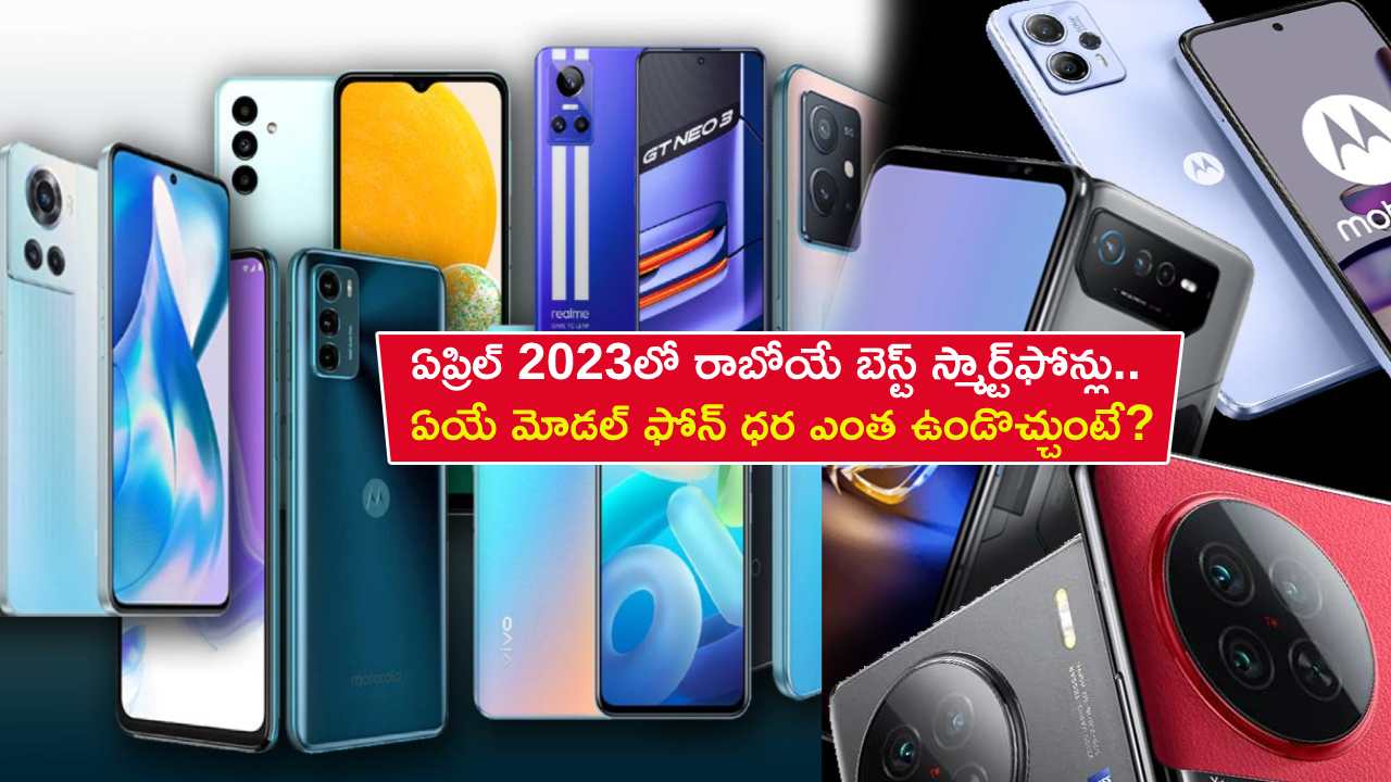 Best Upcoming Smartphones : ఏప్రిల్ 2023లో రాబోయే బెస్ట్ స్మార్ట్‌ఫోన్లు ఇవే.. ఏయే మోడల్ ఫోన్ ధర ఎంత ఉండొచ్చుంటే?