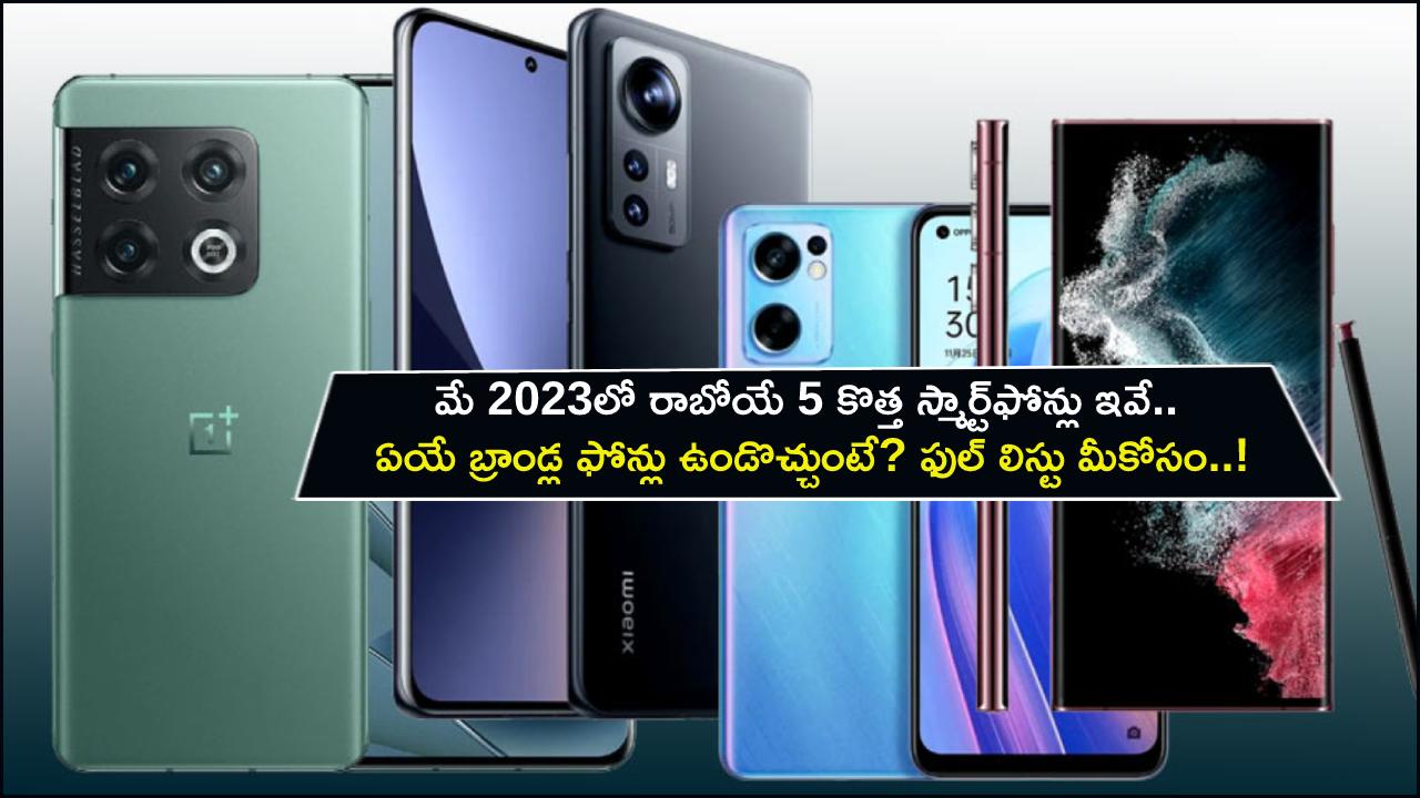 Upcoming Smartphones : మే 2023లో రాబోయే 5 కొత్త స్మార్ట్‌ఫోన్లు ఇవే.. ఏయే బ్రాండ్ల ఫోన్లు ఉండొచ్చుంటే? ఫుల్ లిస్టు మీకోసం..!