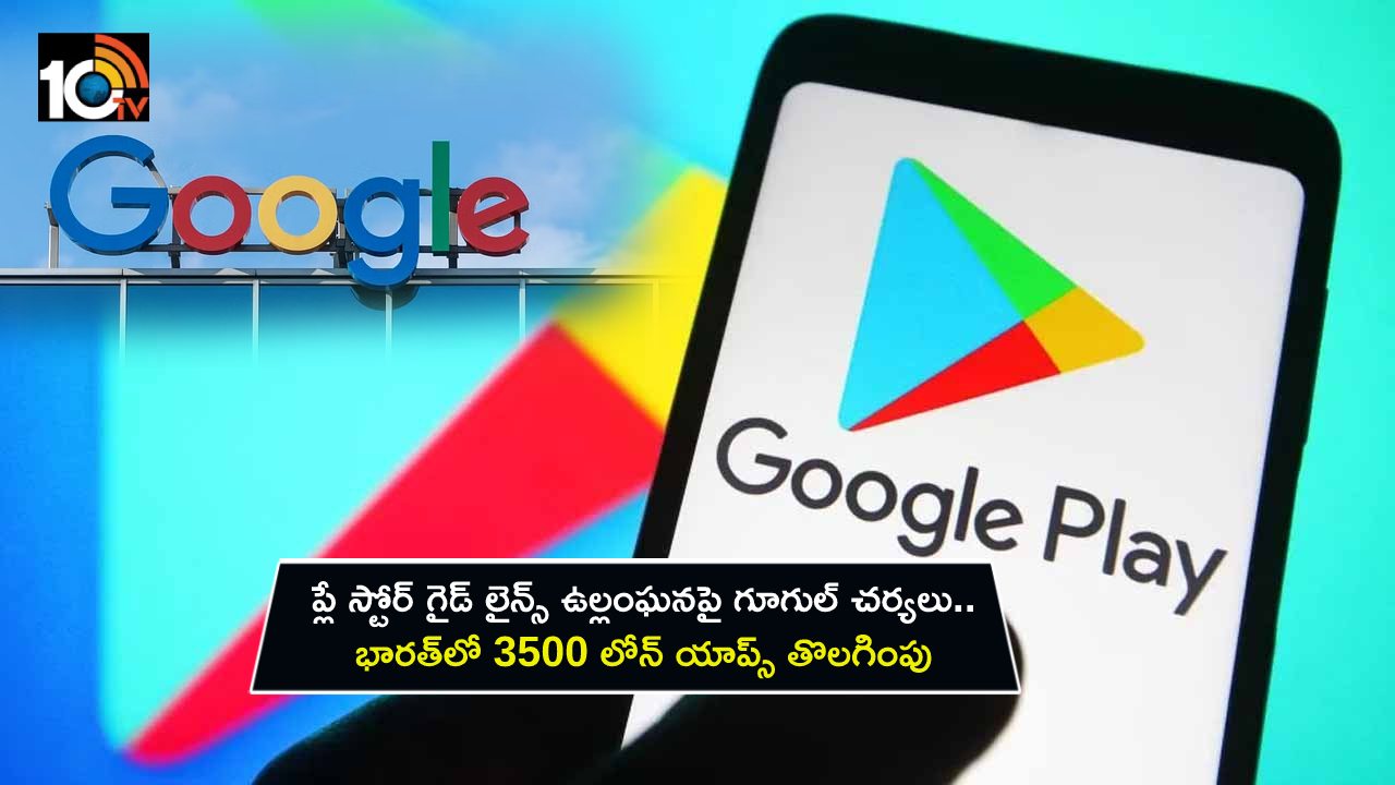 Google Loan Apps : ప్లే స్టోర్ గైడ్‌లైన్స్ ఉల్లంఘన.. భారత్‌లో 3500 లోన్ యాప్స్ తొలగించిన గూగుల్..!