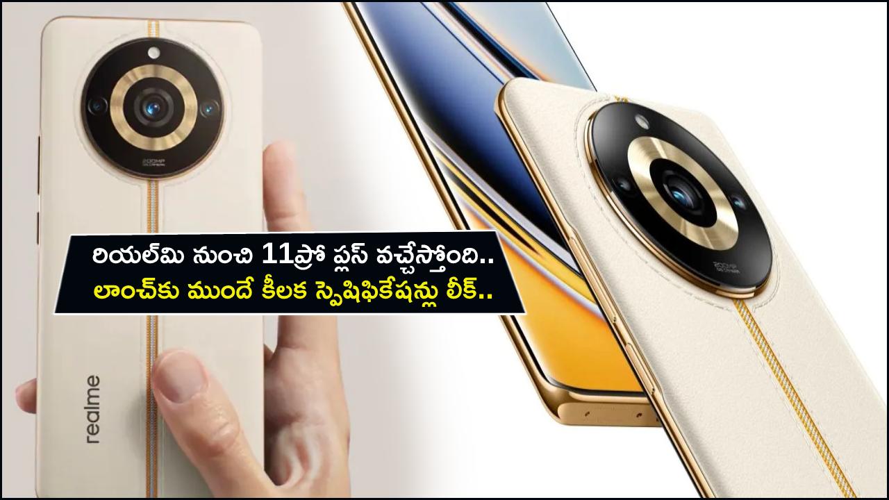 Realme 11 Pro+ Launch : రియల్‌మి 11ప్రో ప్లస్ వచ్చేస్తోంది.. లాంచ్‌కు ముందే కీలక స్పెషిఫికేషన్లు లీక్.. ధర ఎంత ఉండొచ్చుంటే?