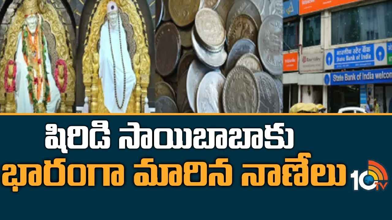 Shirdi Temple : శిరిడీ సాయిబాబాకు భారంగా మారిన నాణేలు