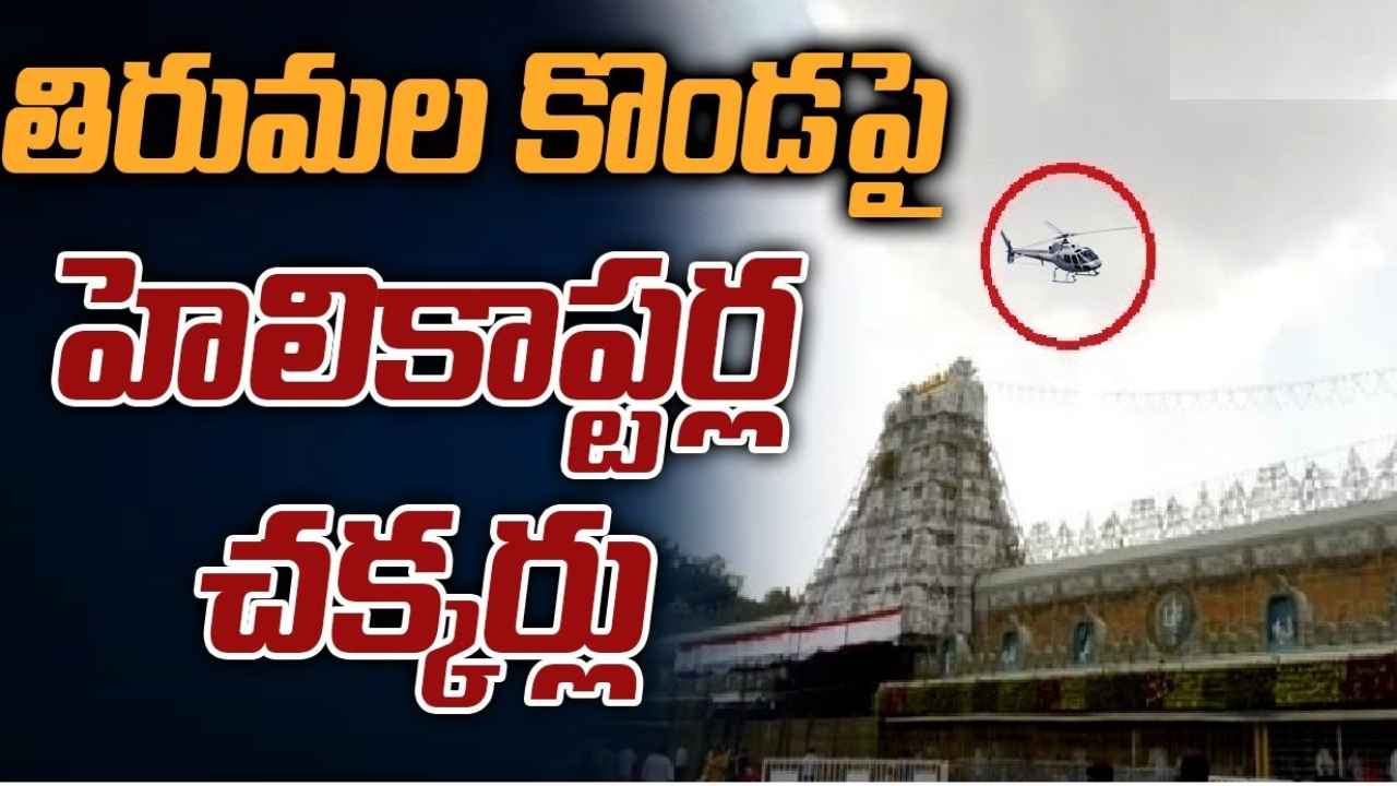 Tirumala : తిరుమలలో కలకలం, కొండపై హెలికాప్టర్లు చక్కర్లు.. అసలేం జరిగింది?