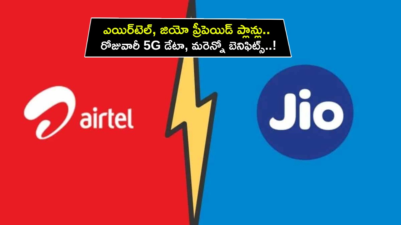 Airtel vs Jio Prepaid Plans : ఎయిర్‌టెల్, జియో ప్రీపెయిడ్ ప్లాన్లు.. అన్‌లిమిటెడ్ కాలింగ్, రోజువారీ 5G డేటా, మరెన్నో బెనిఫిట్స్..!