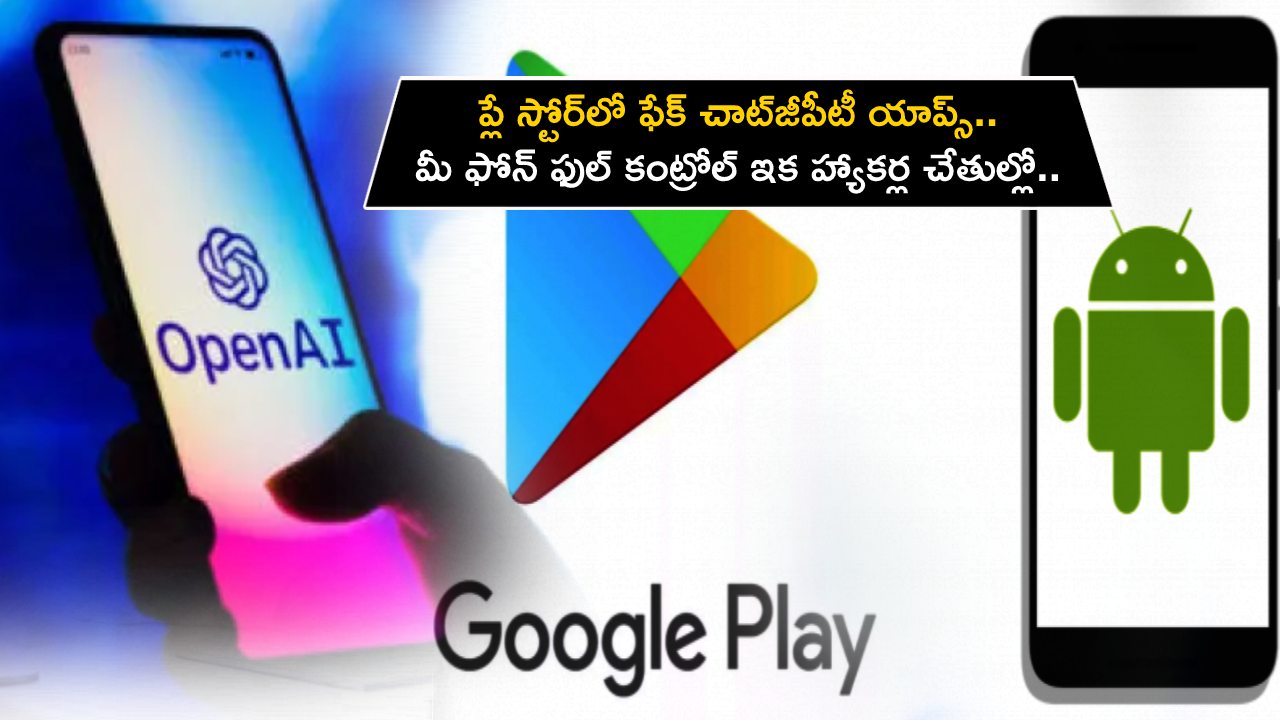 Fake ChatGPT Apps : ప్లే స్టోర్‌లో ఫేక్ చాట్‌జీపీటీ యాప్స్.. మీ ఫోన్ ఫుల్ కంట్రోల్ ఇక హ్యాకర్ల చేతుల్లో.. మీ నెంబర్లతో స్కామ్ చేస్తారు జాగ్రత్త..!