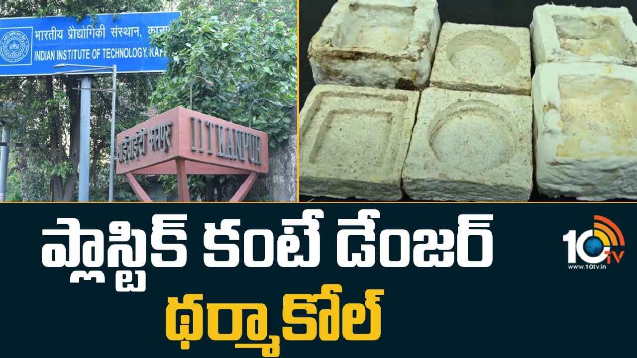 IIT Kanpur : ప్లాస్టిక్ కన్నా యమ డేంజర్.. థర్మాకోల్ సమస్యకు అద్భుత పరిష్కారం చెప్పిన కాన్పూర్ ఐఐటీ