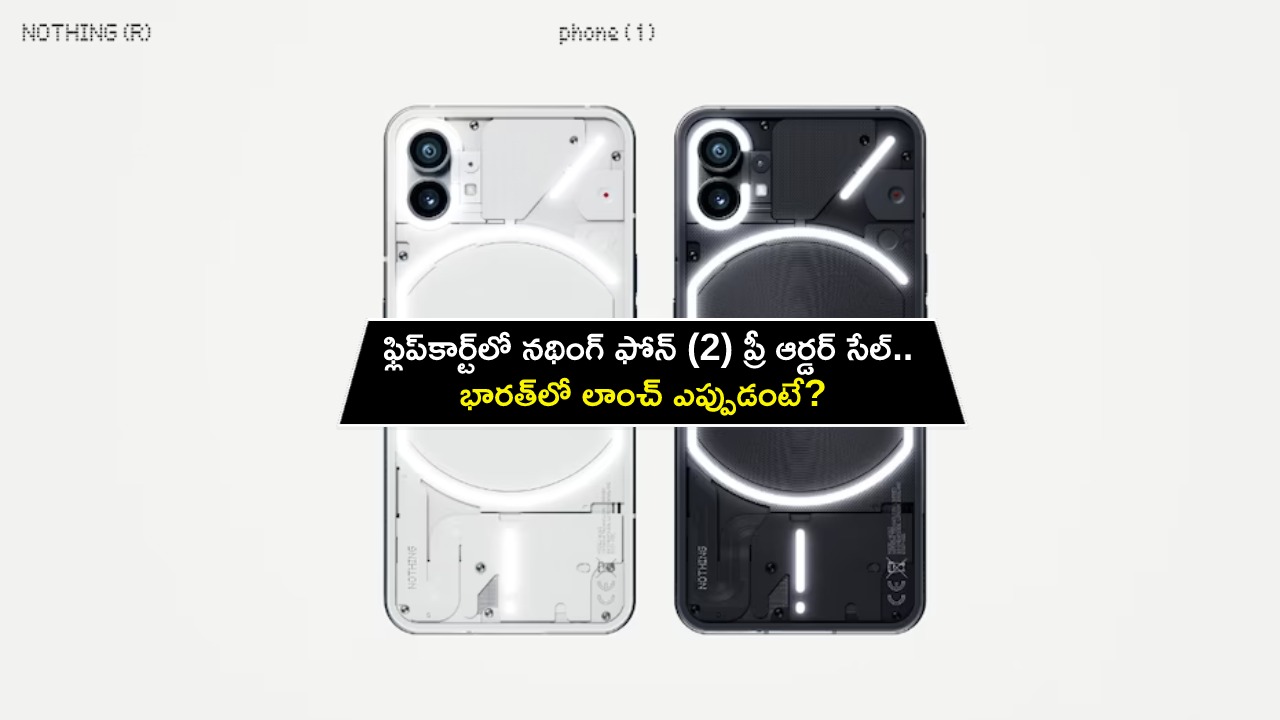 Nothing Phone 2 Pre-Orders : ఫ్లిప్‌కార్ట్‌లో జూన్ 29 నుంచి నథింగ్ ఫోన్ (2) ప్రీ ఆర్డర్ సేల్.. భారత్‌లో లాంచ్ ఎప్పుడంటే?