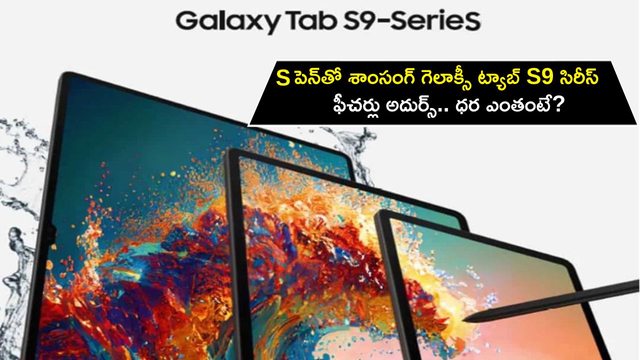Samsung Galaxy Tab S9 Series : S పెన్‌తో శాంసంగ్ గెలాక్సీ ట్యాబ్ S9 సిరీస్.. ఫీచర్లు అదుర్స్.. ధర ఎంతంటే?