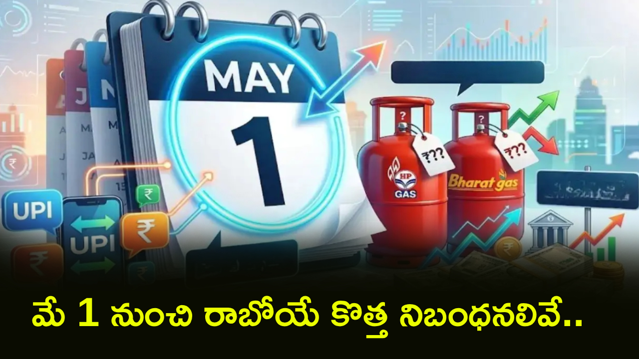 May New Rules : మే 1 నుంచి కొత్త రూల్స్.. LPG సిలిండర్ల నుంచి UPI వరకు మారనున్న 7 నిబంధనలివే.. మీ జేబు ఖాళీ అయినట్టే..!