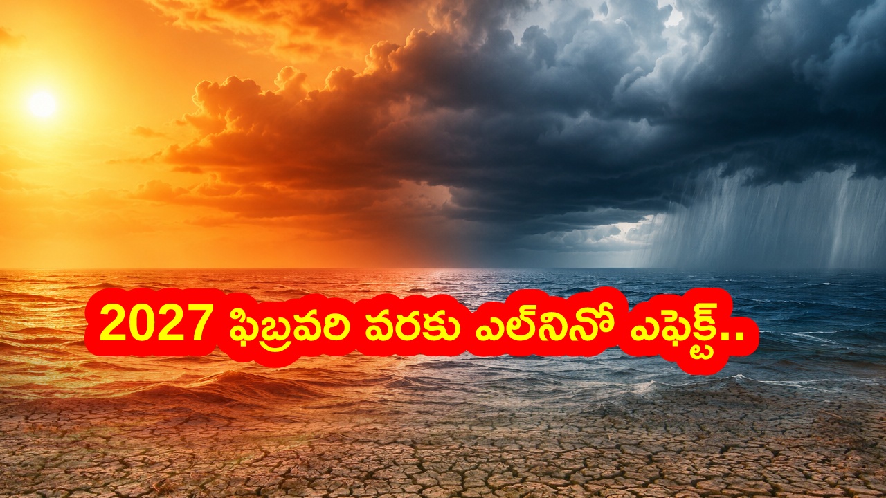El Nino : వచ్చేది కష్టకాలమే..! 2027 వరకు ఎల్‌నినో ఎఫెక్ట్.. వర్షాల భవిష్యత్తుపై శాస్త్రవేత్తల హెచ్చరిక