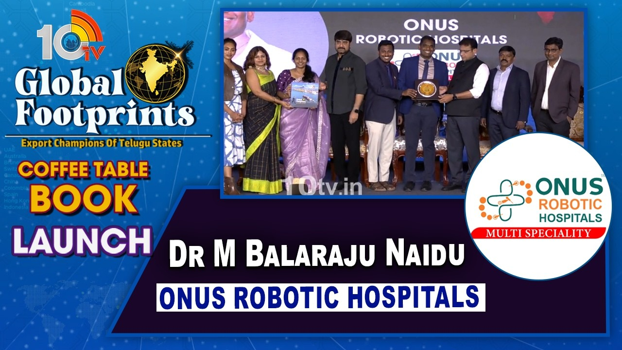 10TV Global Footprints: 10టీవీ గ్లోబల్ ఫుట్ ఫ్రింట్స్ ఈవెంట్ లో.. డాక్టర్ ఎం బాలరాజు నాయుడు ఓనస్ రోబోటిక్ హాస్పిటల్స్